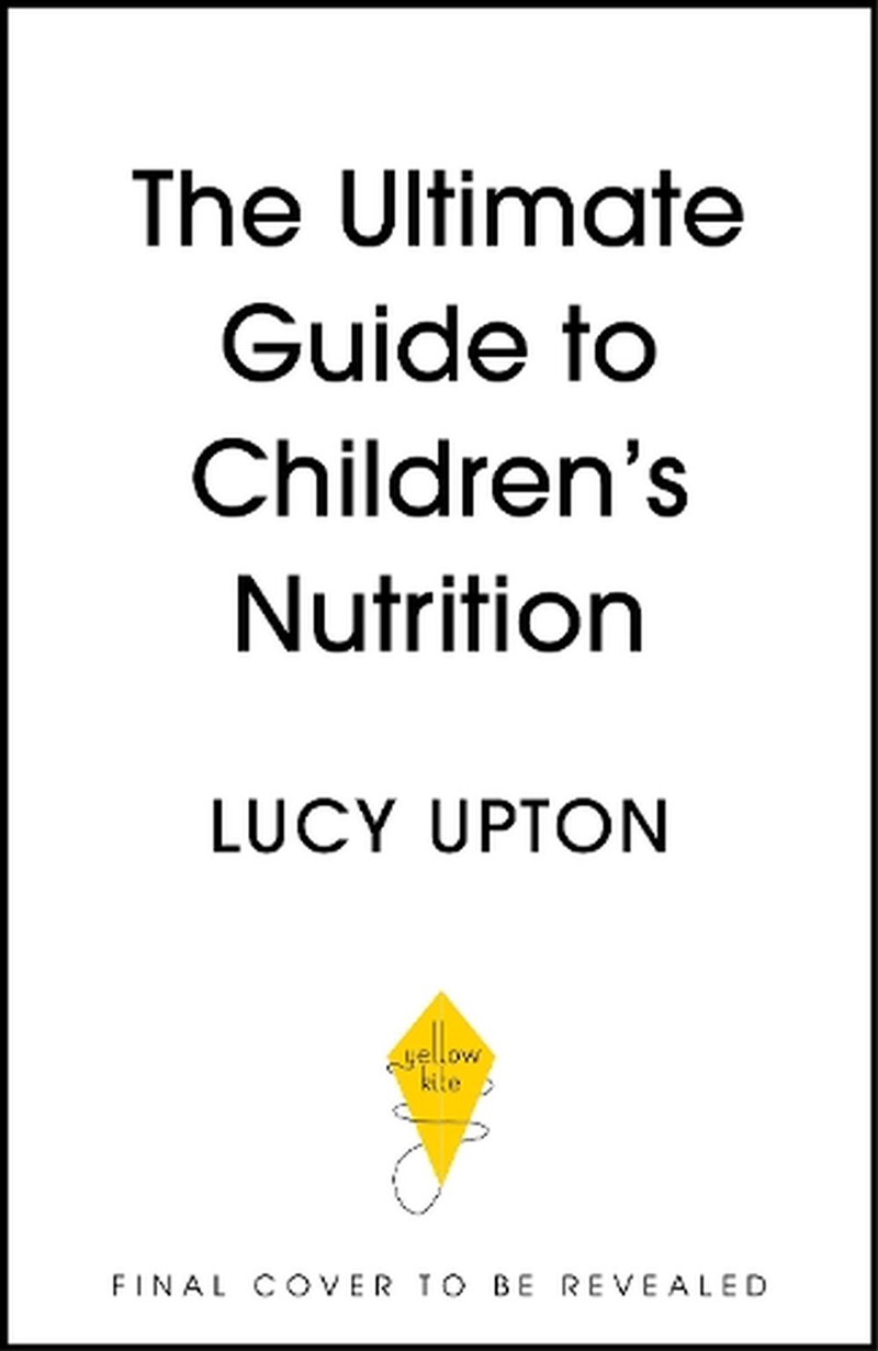 The Ultimate Guide to Children's Nutrition - How to nurture happy, healthy eaters in the first five/Product Detail/Family & Health
