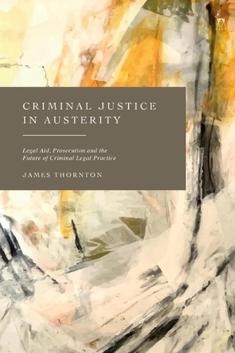 Criminal Justice in Austerity: Legal Aid, Prosecution and the Future ofCriminal Legal Practice/Product Detail/Law