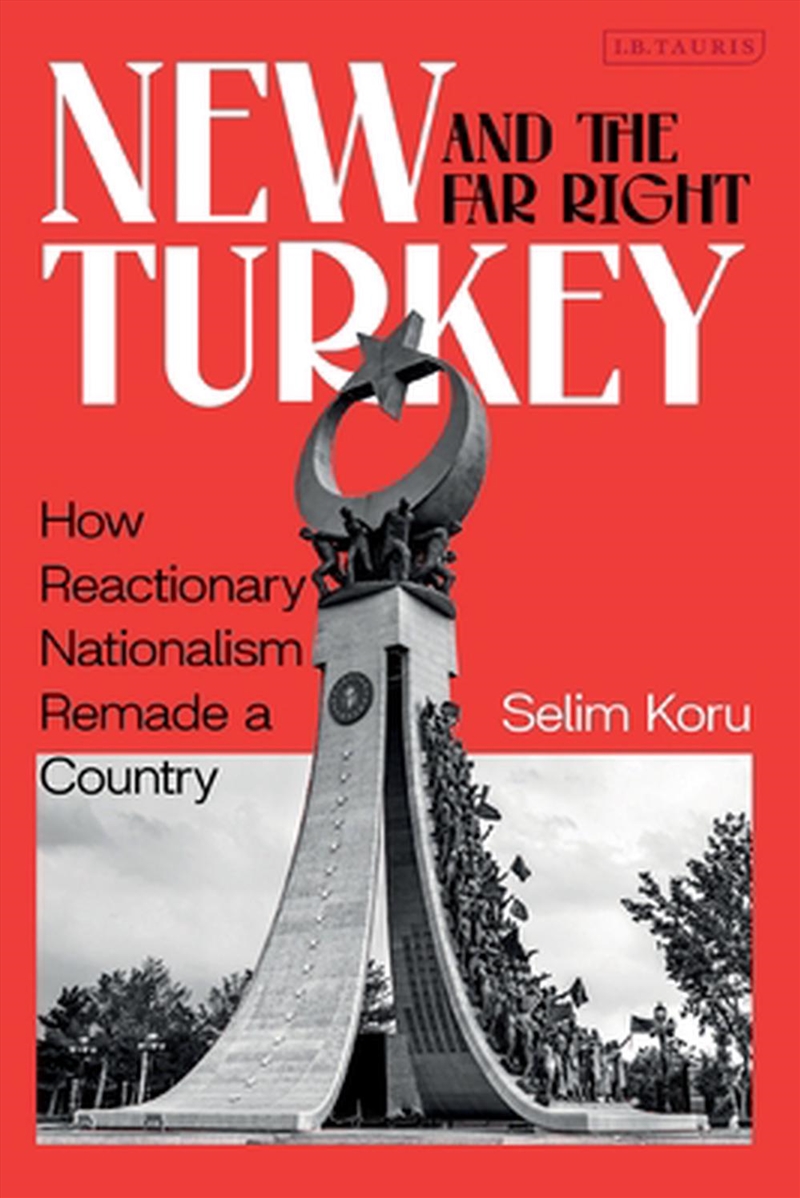 New Turkey And The Far Right: How Reactionary Nationalism Remade A Country/Product Detail/Politics & Government