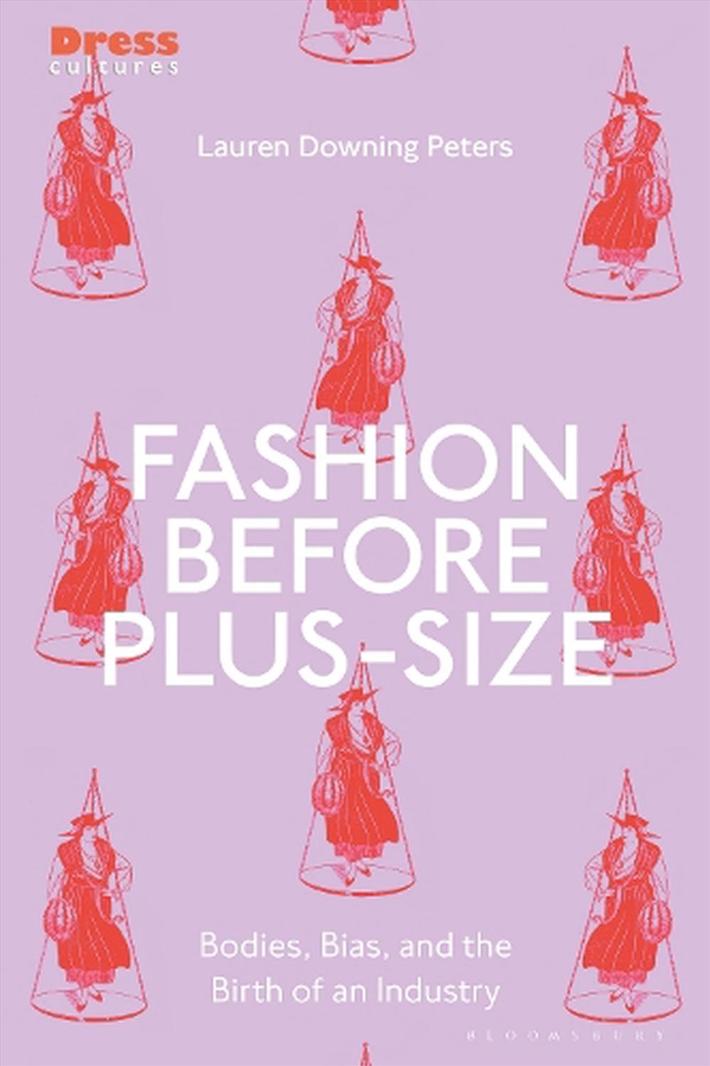 Fashion Before Plus-Size: Bodies, Bias, And The Birth Of An Industry/Product Detail/Fashion & Style Guides