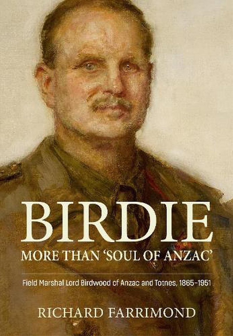 Birdie - Not Just 'Soul of Anzac': Field Marshal Lord Birdwood of Anzac and Totnes, 1865-1951/Product Detail/Reading
