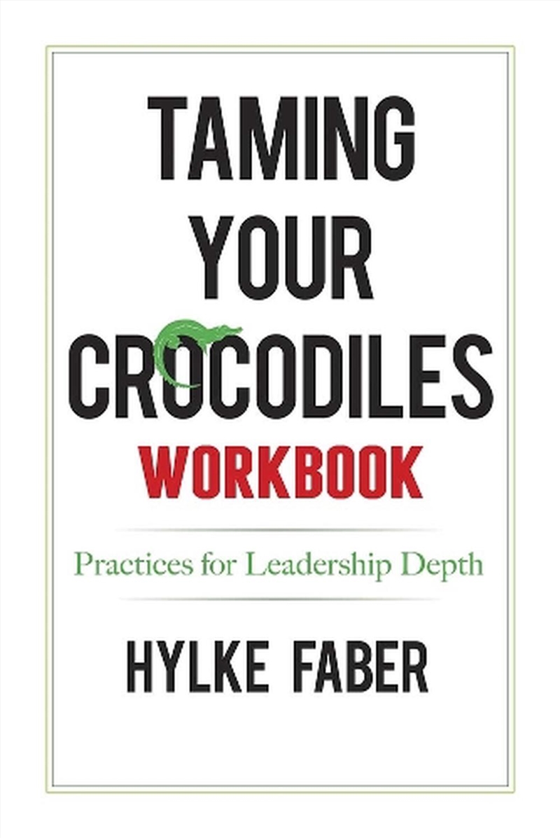 Taming Your Crocodiles Workbook: Practices for Leadership Depth/Product Detail/Business Leadership & Management
