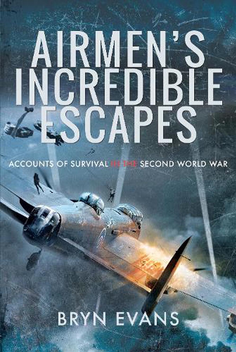 Airmen's Incredible Escapes: Accounts of Survival in the Second World War/Product Detail/History