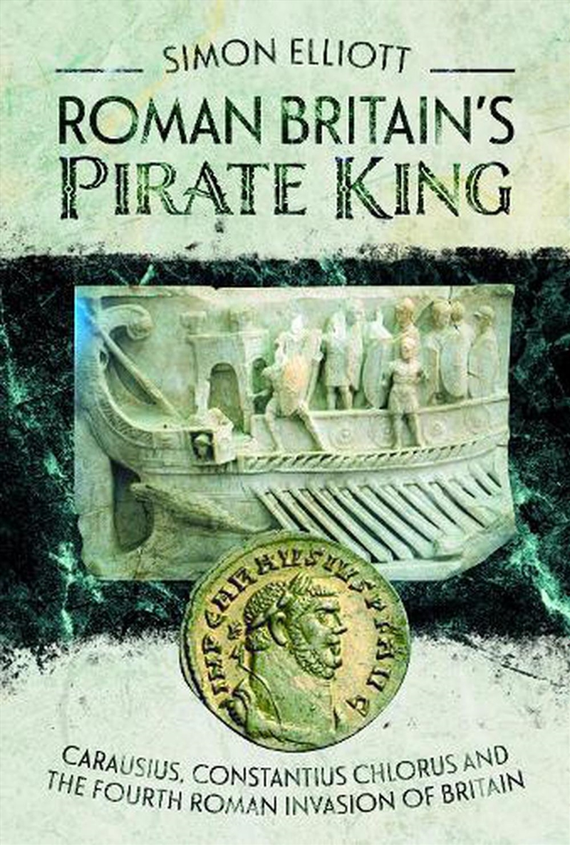 Roman Britain's Pirate King: Carausius, Constantius Chlorus and the Fourth Roman Invasion of Britain/Product Detail/History