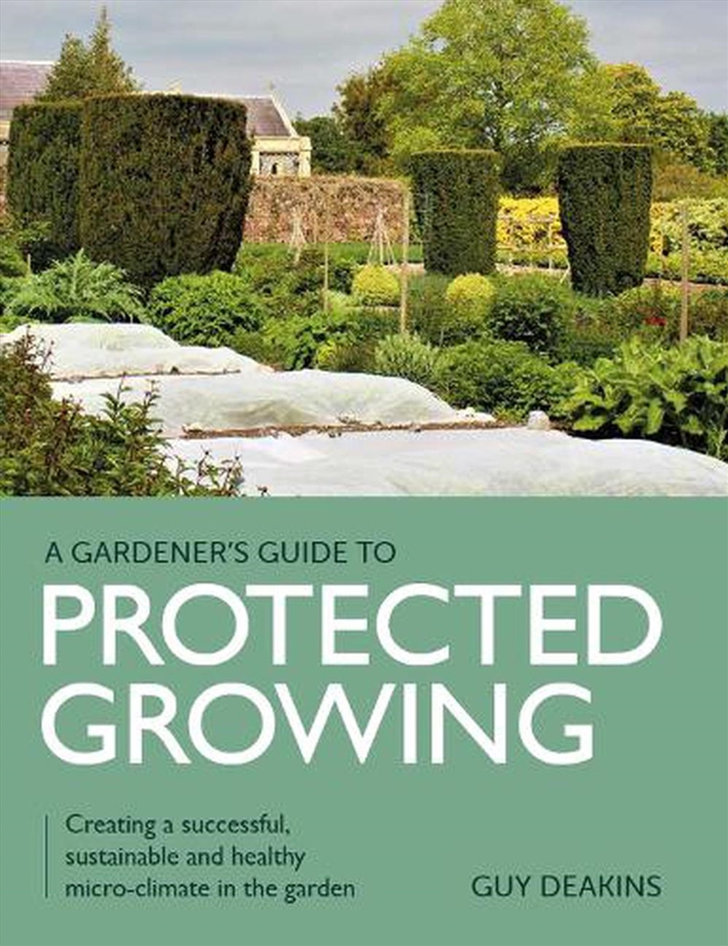 Gardener's Guide to Protected Growing: Creating a Successful, Sustainable and Healthy Micro-climate/Product Detail/Gardening