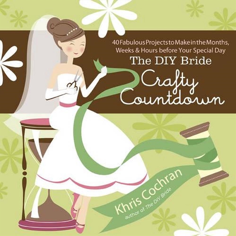 DIY Bride Crafty Countdown: 40 Fabulous Projects to Make in the Months, Weeks & Hours Before Your Sp/Product Detail/Crafts & Handiwork
