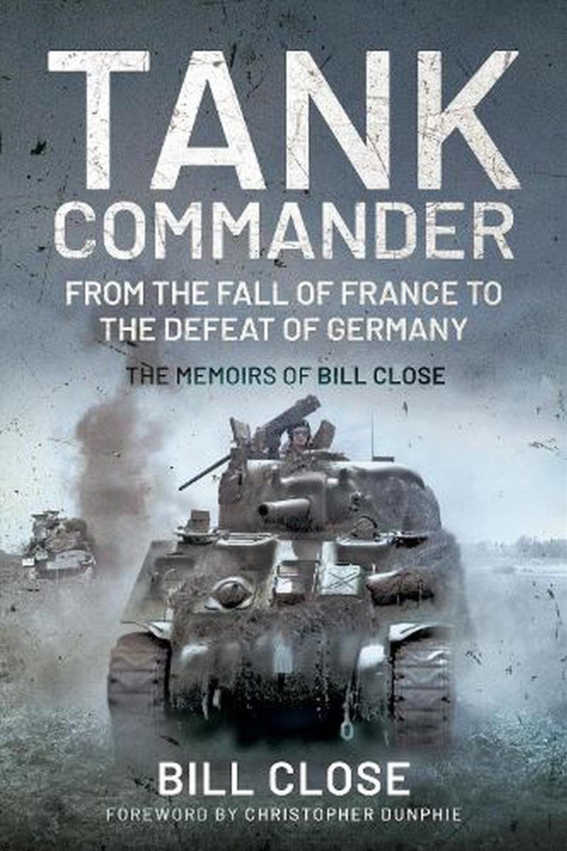 Tank Commander: From the Fall of France to the Defeat of Germany - The Memoirs of Bill Close/Product Detail/Biographies & True Stories
