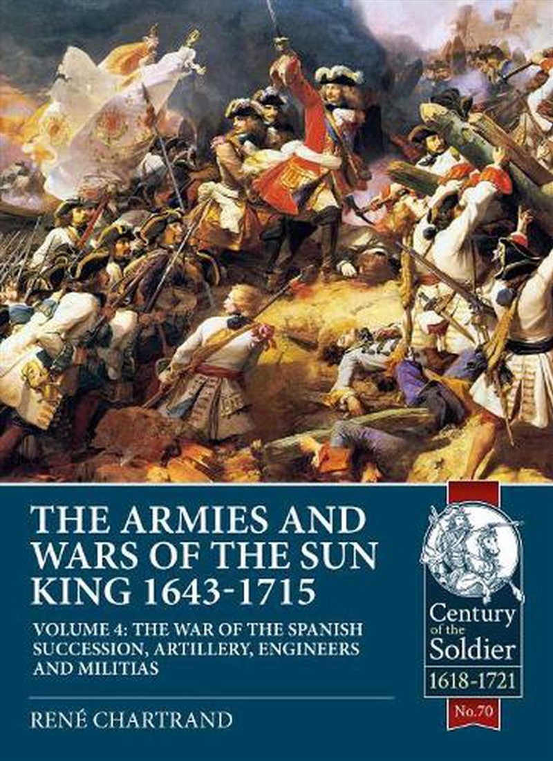 Armies and Wars of the Sun King 1643-1715 Volume 4: The War of the Spanish Succession, Artillery, En/Product Detail/History
