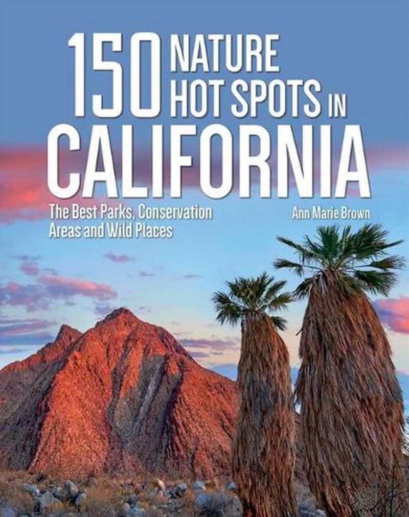 150 Nature Hot Spots in California: The Best Parks, Conservation Areas and Wild Places/Product Detail/Travel & Holidays