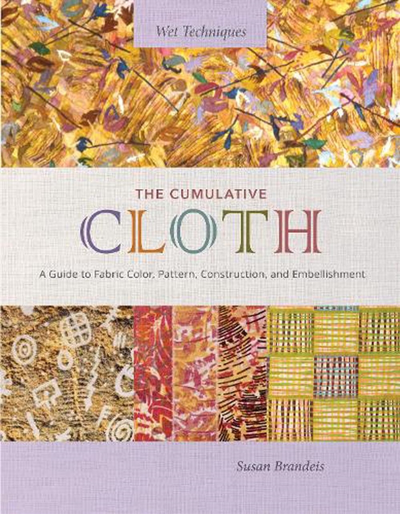 Cumulative Cloth: Wet Techniques A Guide to Fabric Color, Pattern, Construction, and Embellishment/Product Detail/Crafts & Handiwork