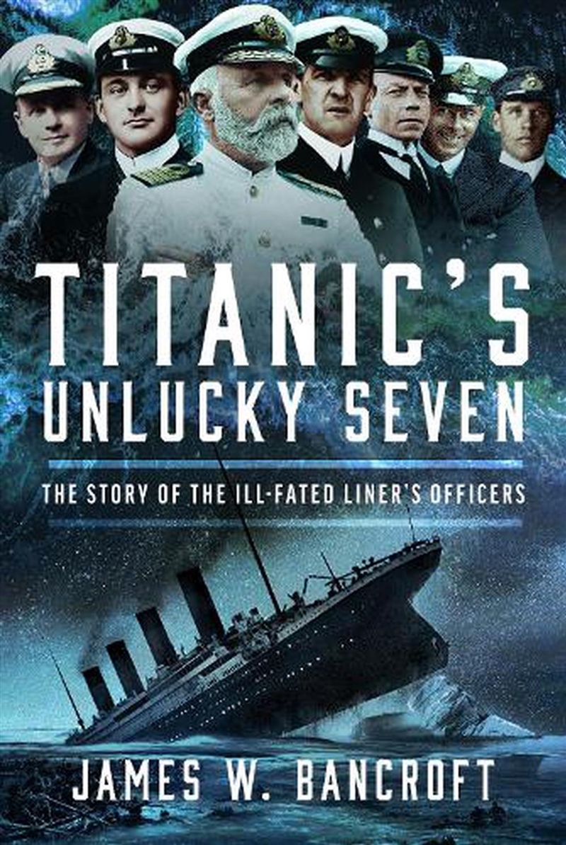 Titanic's Unlucky Seven: The Story of the Ill-Fated Liner's Officers/Product Detail/History