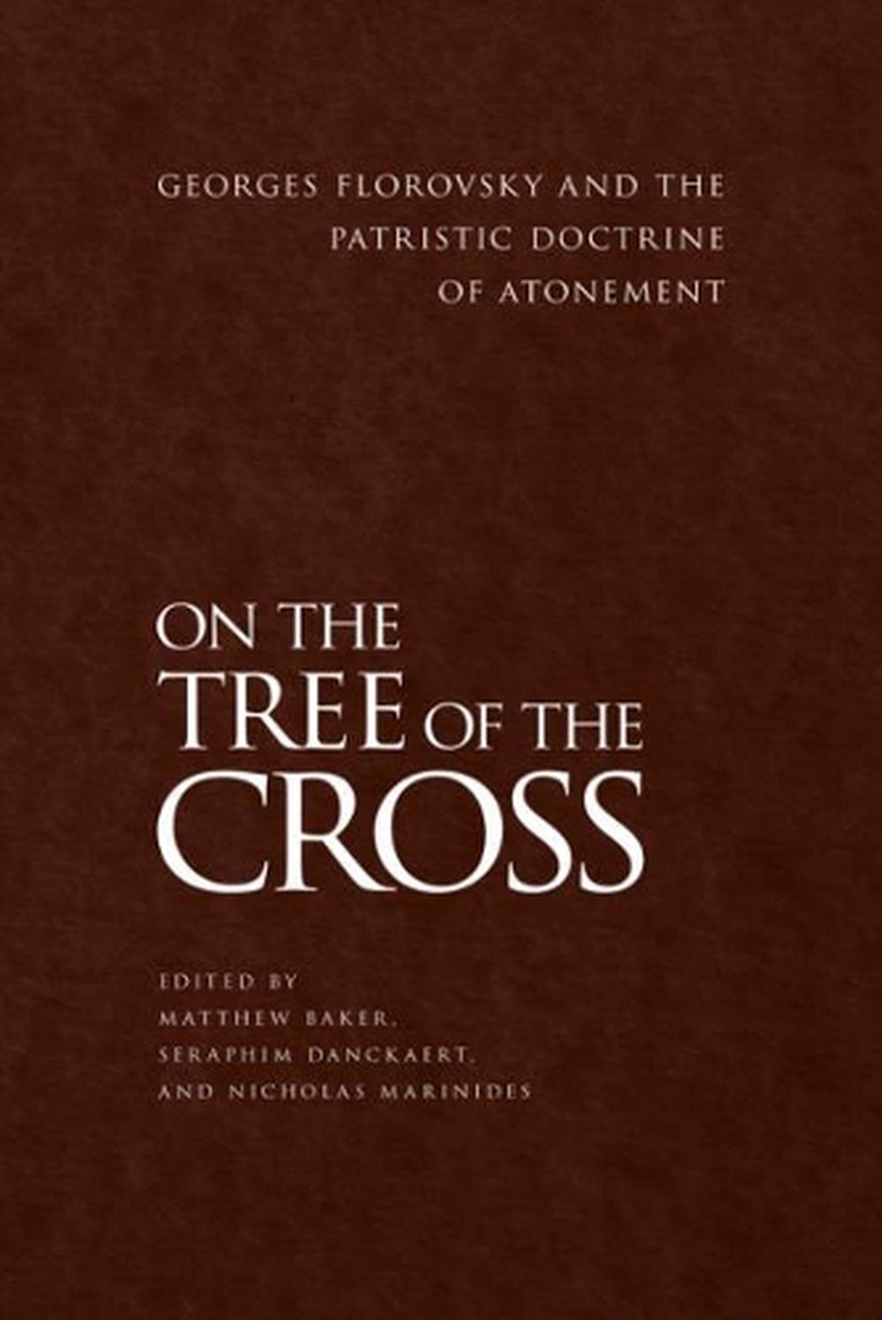On the Tree of the Cross: Georges Florovsky and the Patristic Doctrine of Atonement/Product Detail/Religion & Beliefs