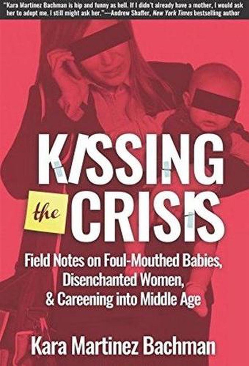 Kissing the Crisis: Field Notes on Foul-Mouthed Babies, Disenchanted Women and Careening into Middle/Product Detail/Family & Health