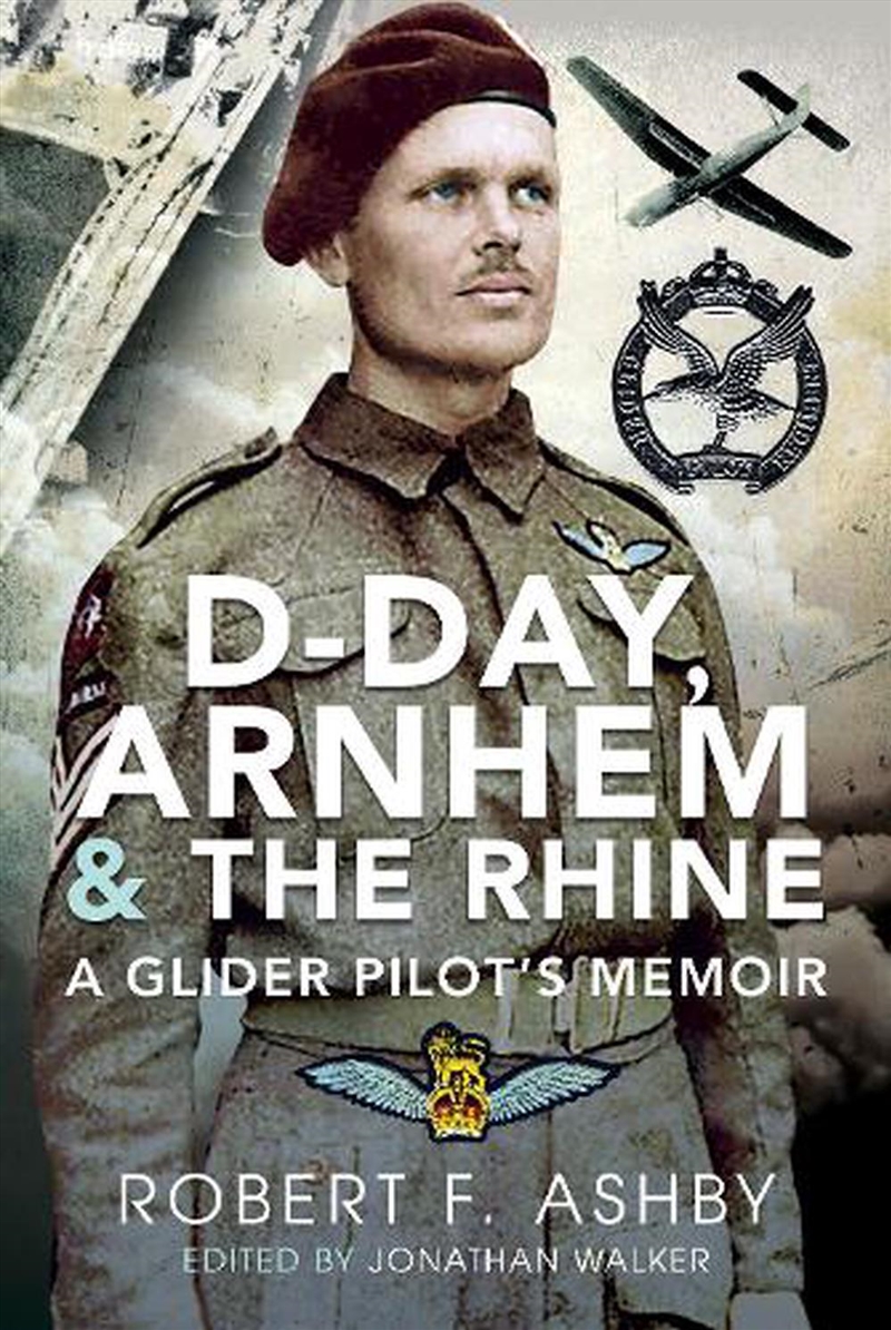 D-Day, Arnhem and the Rhine: A Glider Pilots Memoir/Product Detail/History