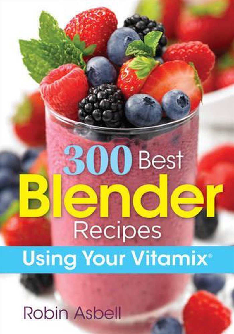 300 Best Blender Recipes Using Your Vitamix/Product Detail/Recipes, Food & Drink