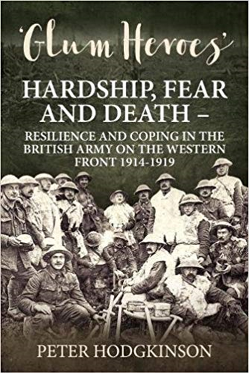 Glum Heroes: Hardship, Fear and Death - Resilience and Coping in the British Army on the Western Fro/Product Detail/History