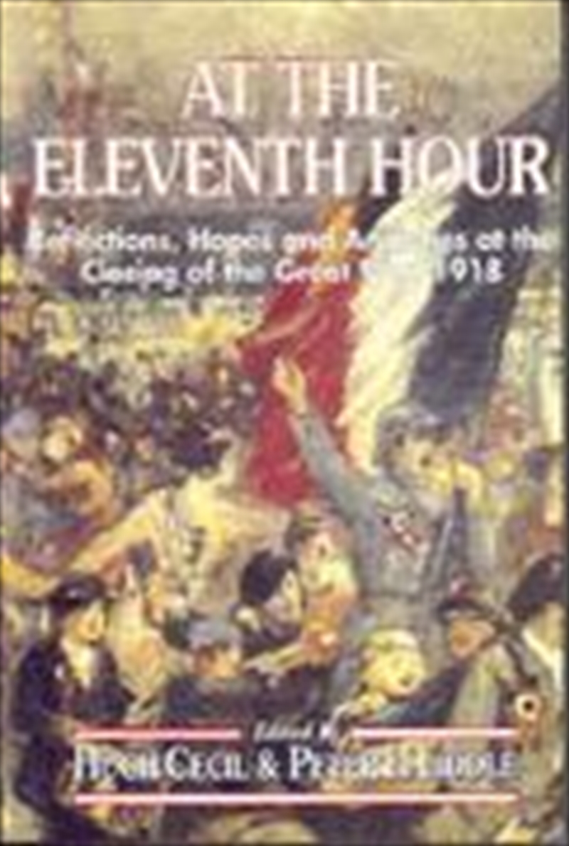 At the Eleventh Hour: Reflections, Hopes and Anxieties at the Closing of the Great War, 1918/Product Detail/History
