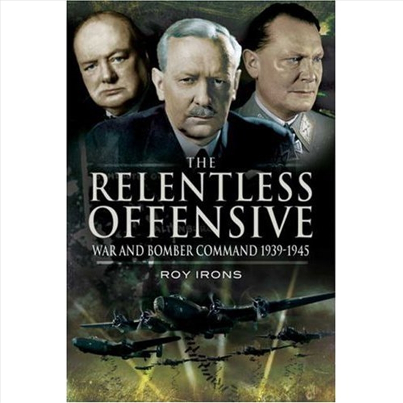Relentless Offensive, The: War and Bomber Command 1939-45/Product Detail/History