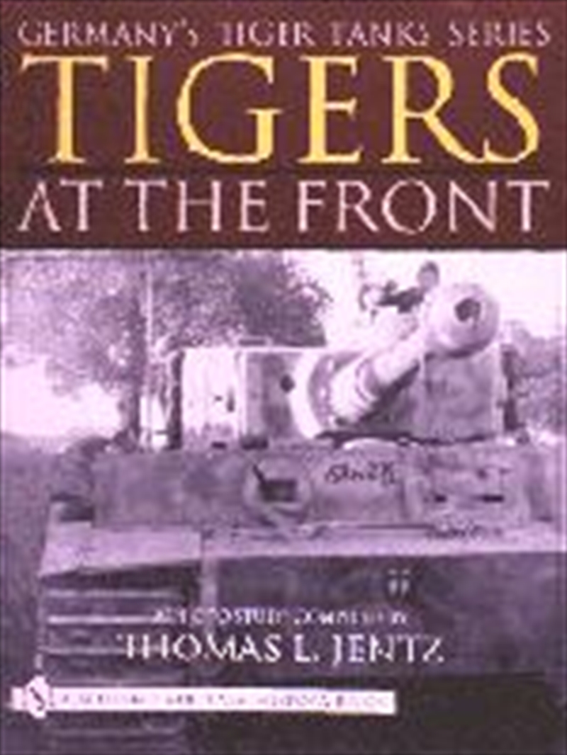 Tigers at the Front: A Photo Study, Germany's Tiger Tanks Series/Product Detail/History
