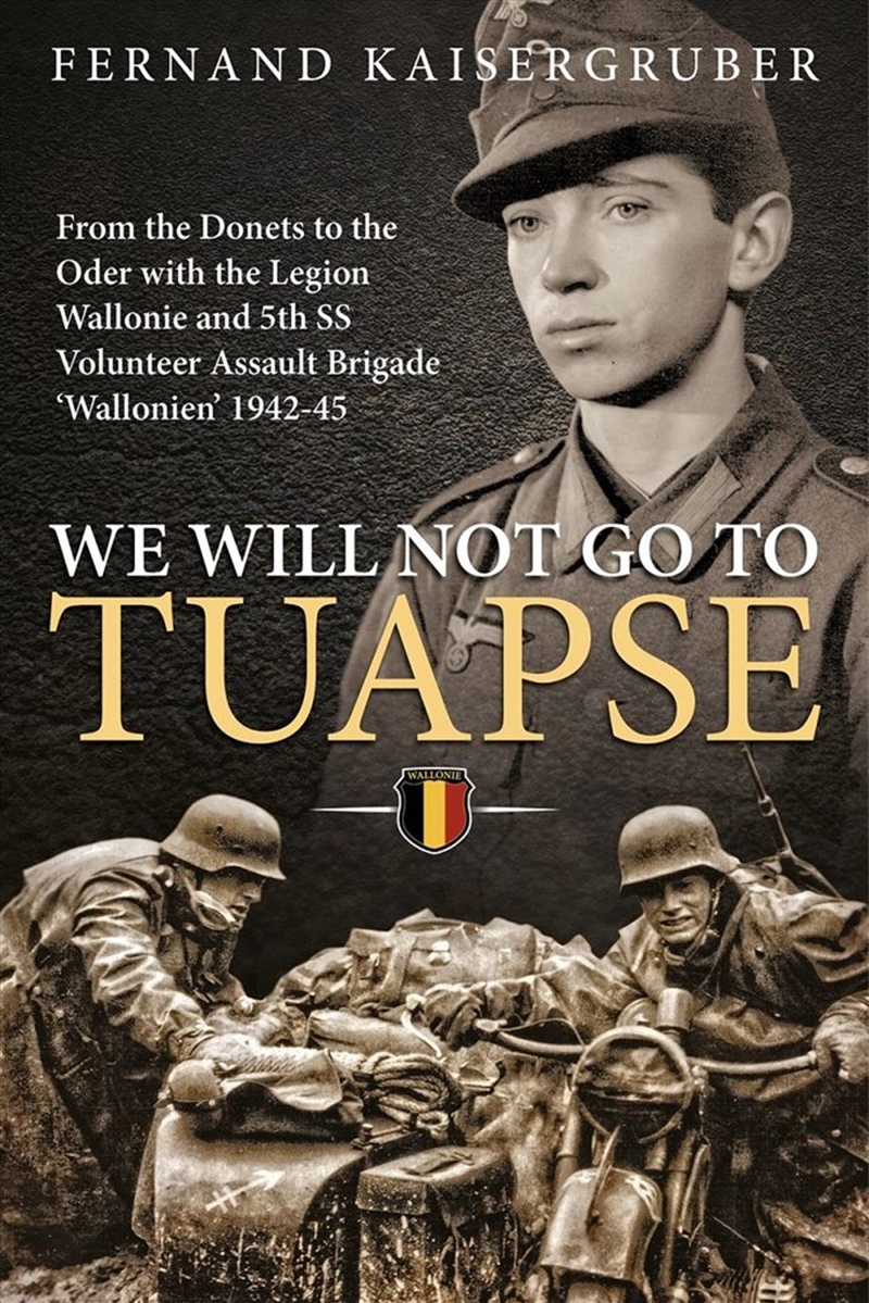 We Will Not Go to Tuapse: From the Donets to the Oder with the Legion Wallonie and 5th SS Volunteer/Product Detail/History