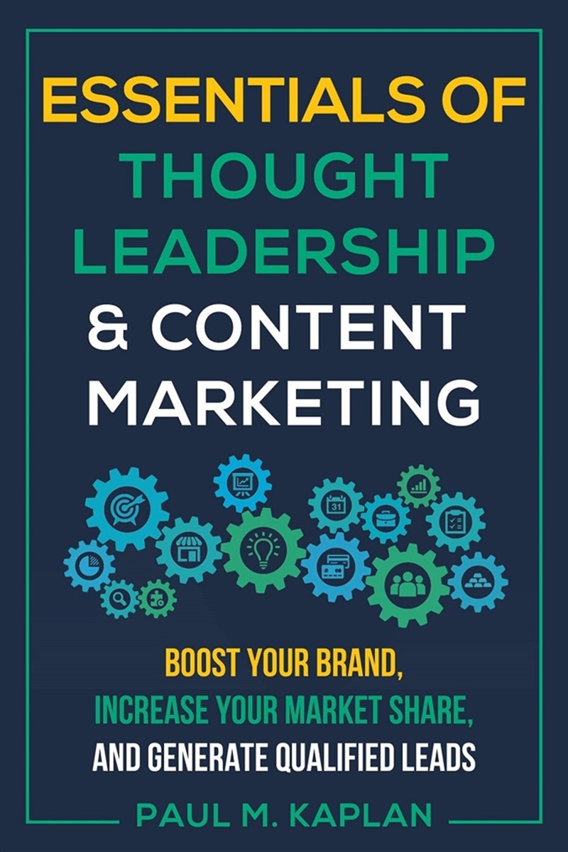 Essentials of Thought Leadership and Content Marketing: Boost Your Brand, Increase Your Market Share/Product Detail/Business Leadership & Management