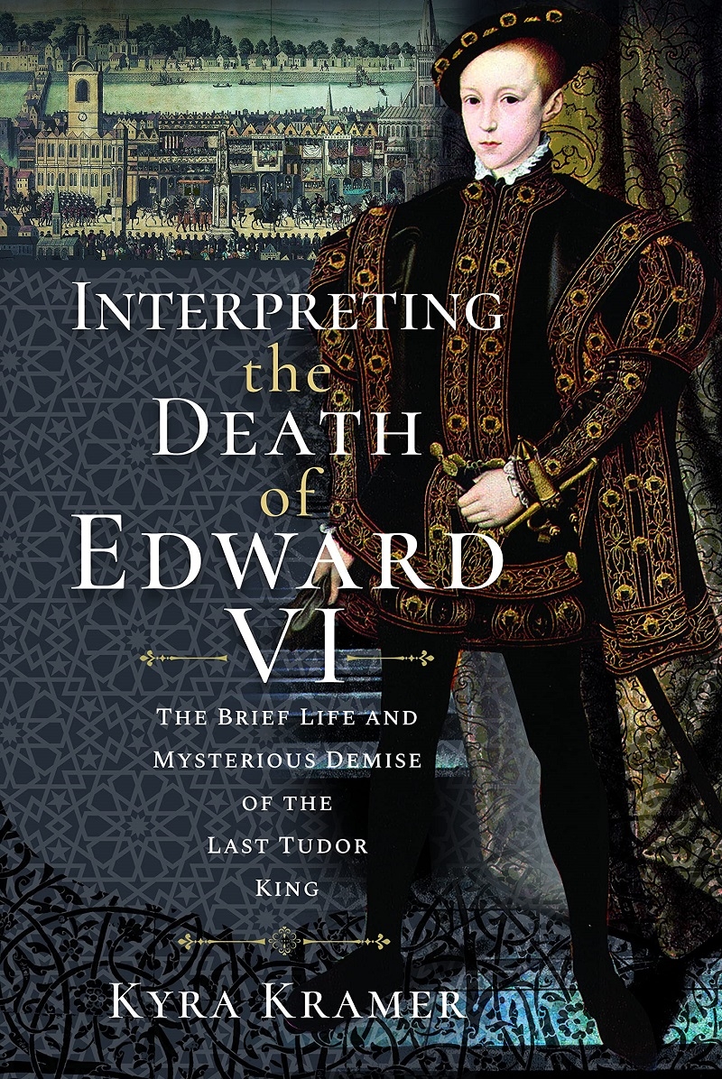 Interpreting the Death of Edward VI: The Life and Mysterious Demise of the Last Tudor King/Product Detail/History