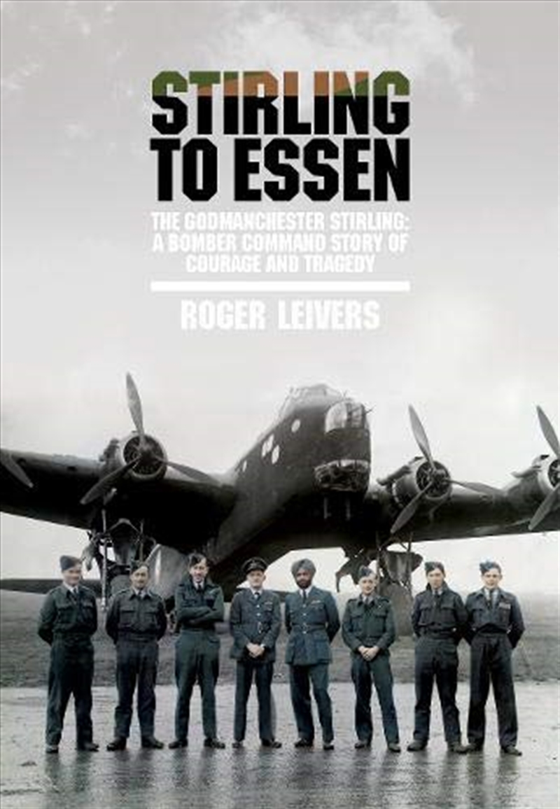 Stirling to Essen: The Godmanchester Stirling: A Bomber Command Story of Courage and Tragedy/Product Detail/History