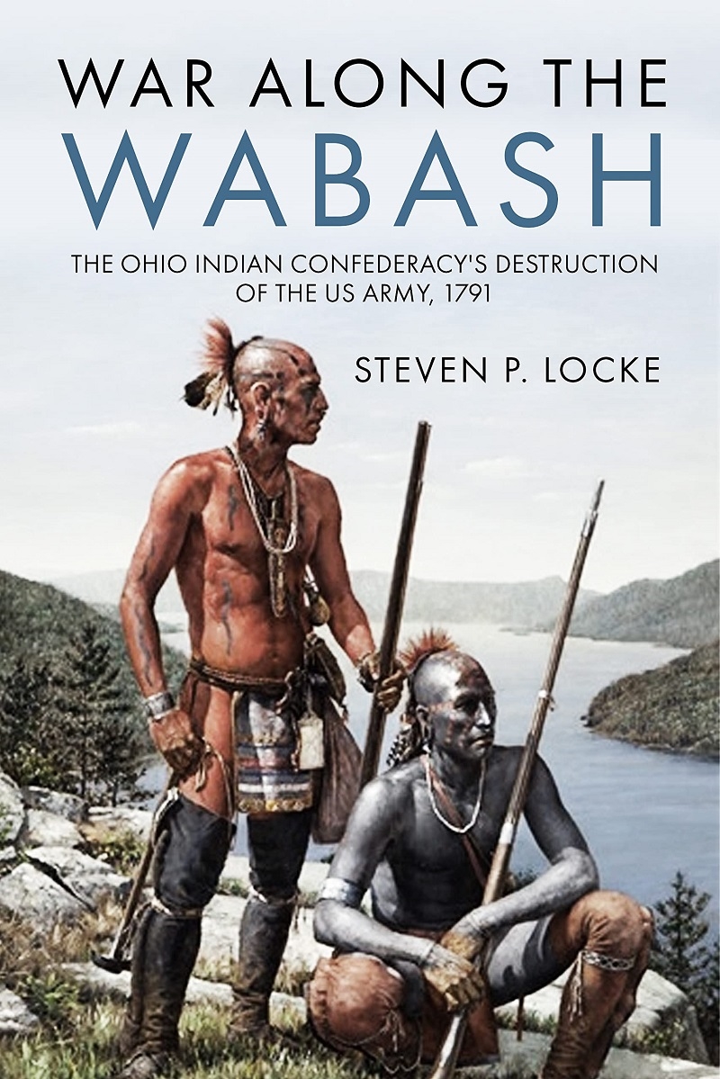 War Along the Wabash: The Ohio Indian Confederacy's Destruction of the US Army, 1791/Product Detail/History