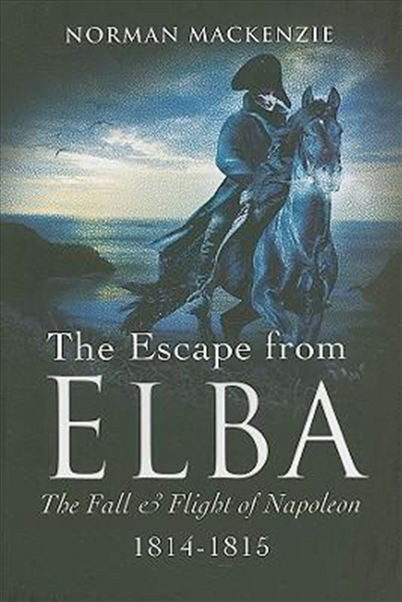 Escape from Elba, The: the Fall and Flight of Napoleon 1814-1815/Product Detail/History