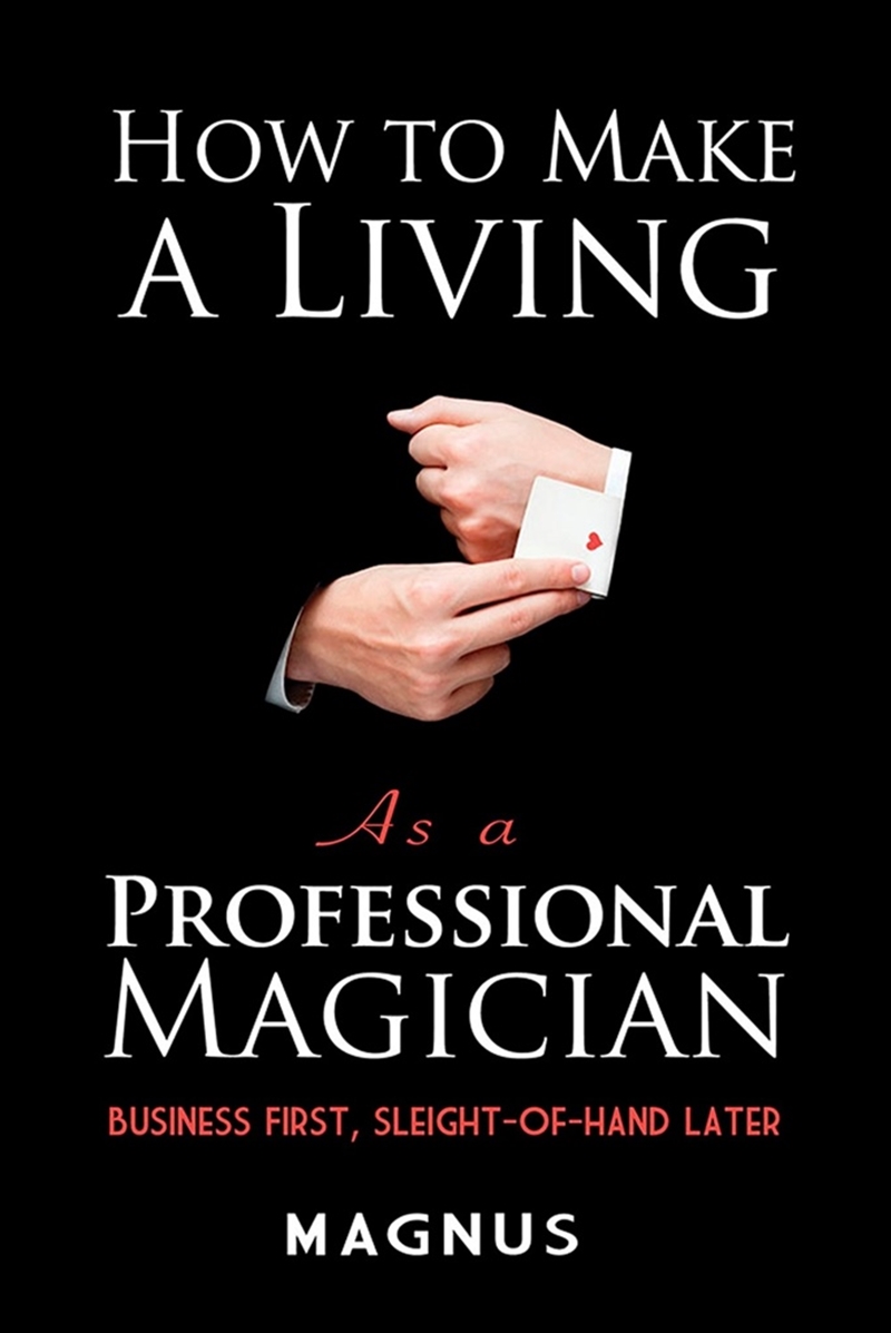 How to Make a Living as a Professional Magician: Business First, Slight-of-Hand Later/Product Detail/Arts & Entertainment
