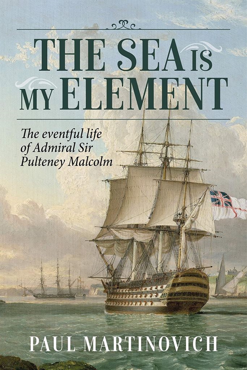 Sea Is My Element: The Eventful life of Admiral Sir Pulteney Malcolm, 1766-1838/Product Detail/Reading