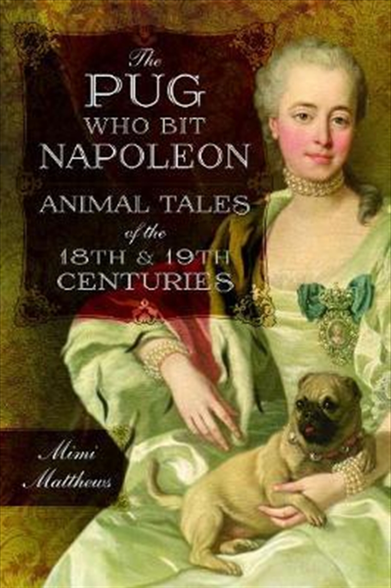 Pug Who Bit Napoleon: Animal Tales of the 18th and 19th Centuries/Product Detail/History