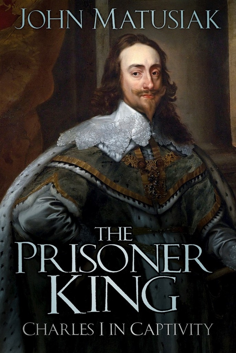 Prisoner King: Charles I in Captivity/Product Detail/History