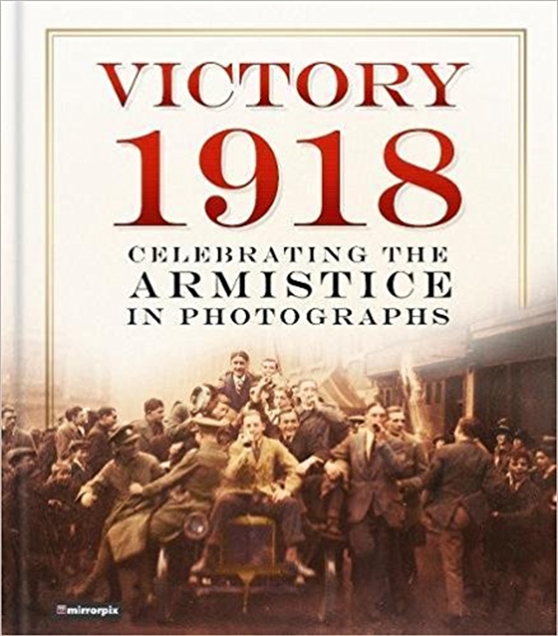Victory 1918 : Celebrating the Armistice in Photographs/Product Detail/History