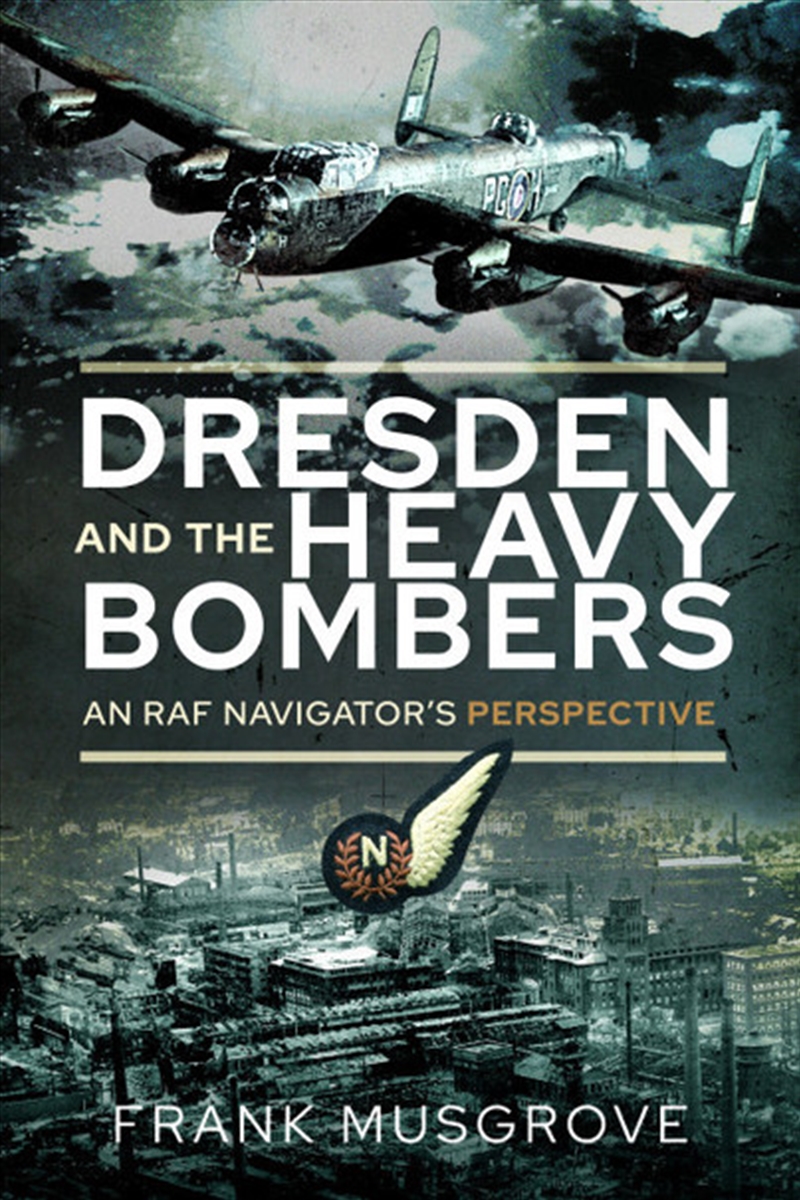 Dresden and the Heavy Bombers: An RAF Navigator's Perspective/Product Detail/History