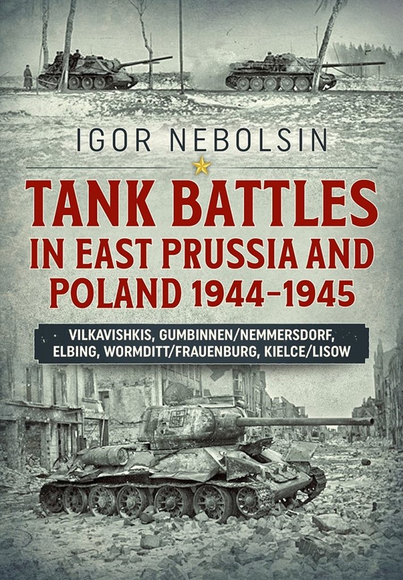 Tank Battles in East Prussia and Poland 1944-1945: Vilkavishkis, Gumbinnen/Nemmersdorf, Elbing, Worm/Product Detail/History