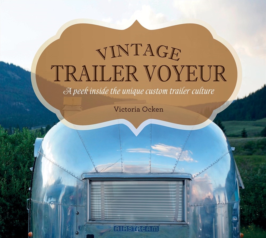 Vintage Trailer Voyeur: A Peek Inside the Unique Custom Trailer Culture/Product Detail/Transportation
