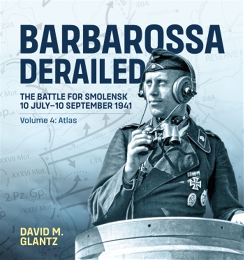 Barbarossa Derailed: The Battle for Smolensk 10 July-10 September 1941 Volume 4: Atlas/Product Detail/History