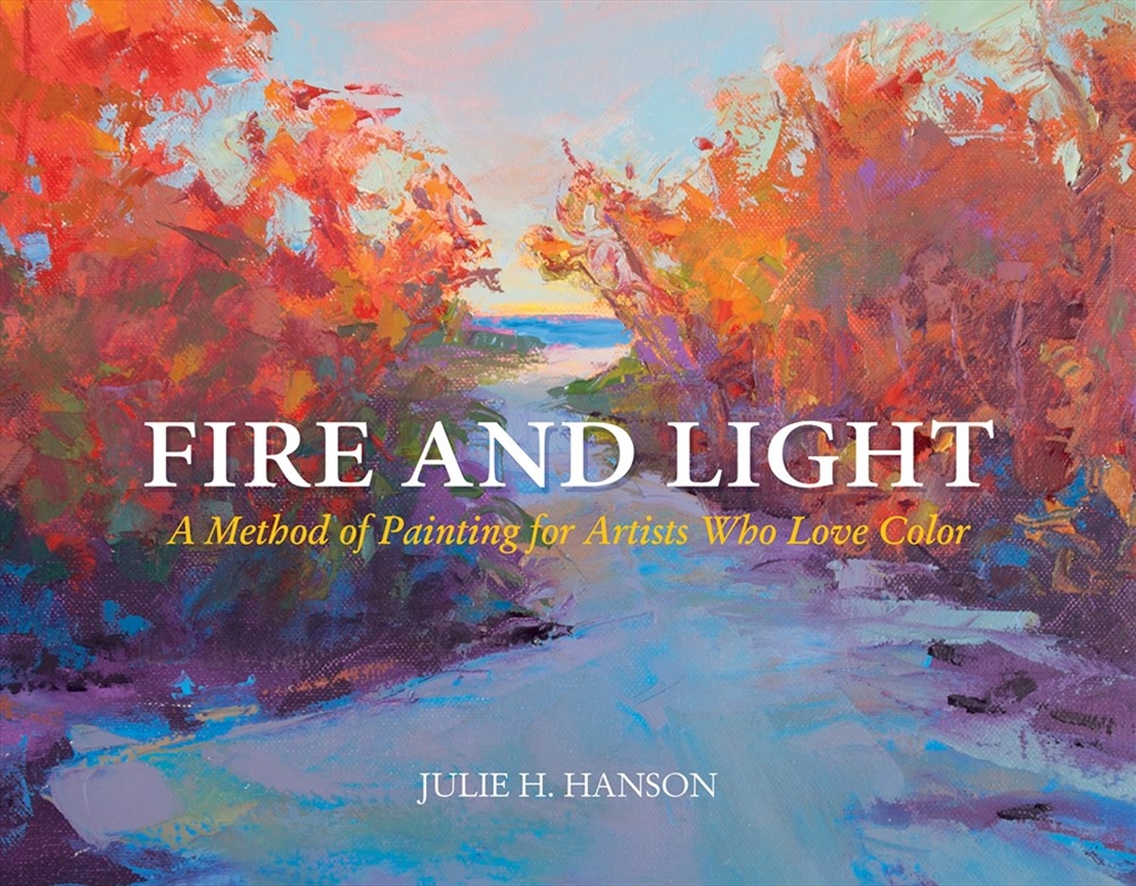 Fire and Light: A Method of Painting for Artists Who Love Color/Product Detail/Art