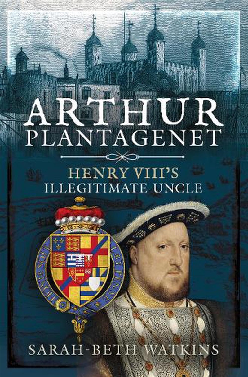 Arthur Plantagenet - Henry VIII's Illegitimate Uncle/Product Detail/History