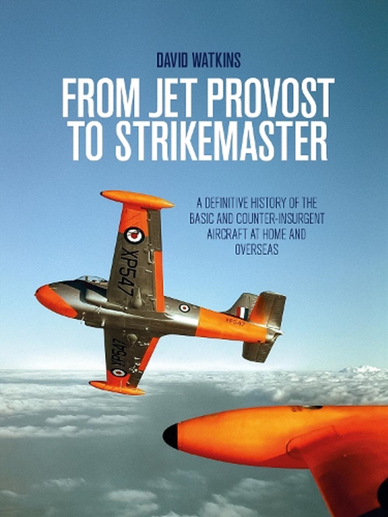 From Jet Provost to Strikemaster - A Definitive History of the Basic and Counter-Insurgent Aircraft/Product Detail/History