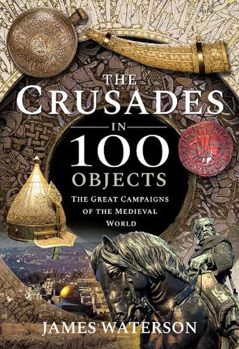 Crusades in 100 Objects - The Great Campaigns of the Medieval World/Product Detail/History