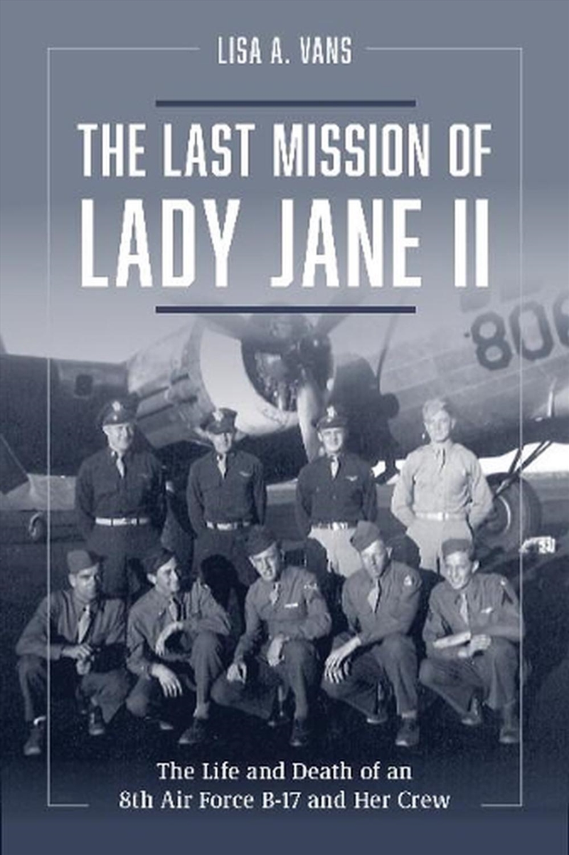 Last Mission of Lady Jane II - The Life and Death of an 8th Air Force B-17 and Her Crew/Product Detail/History