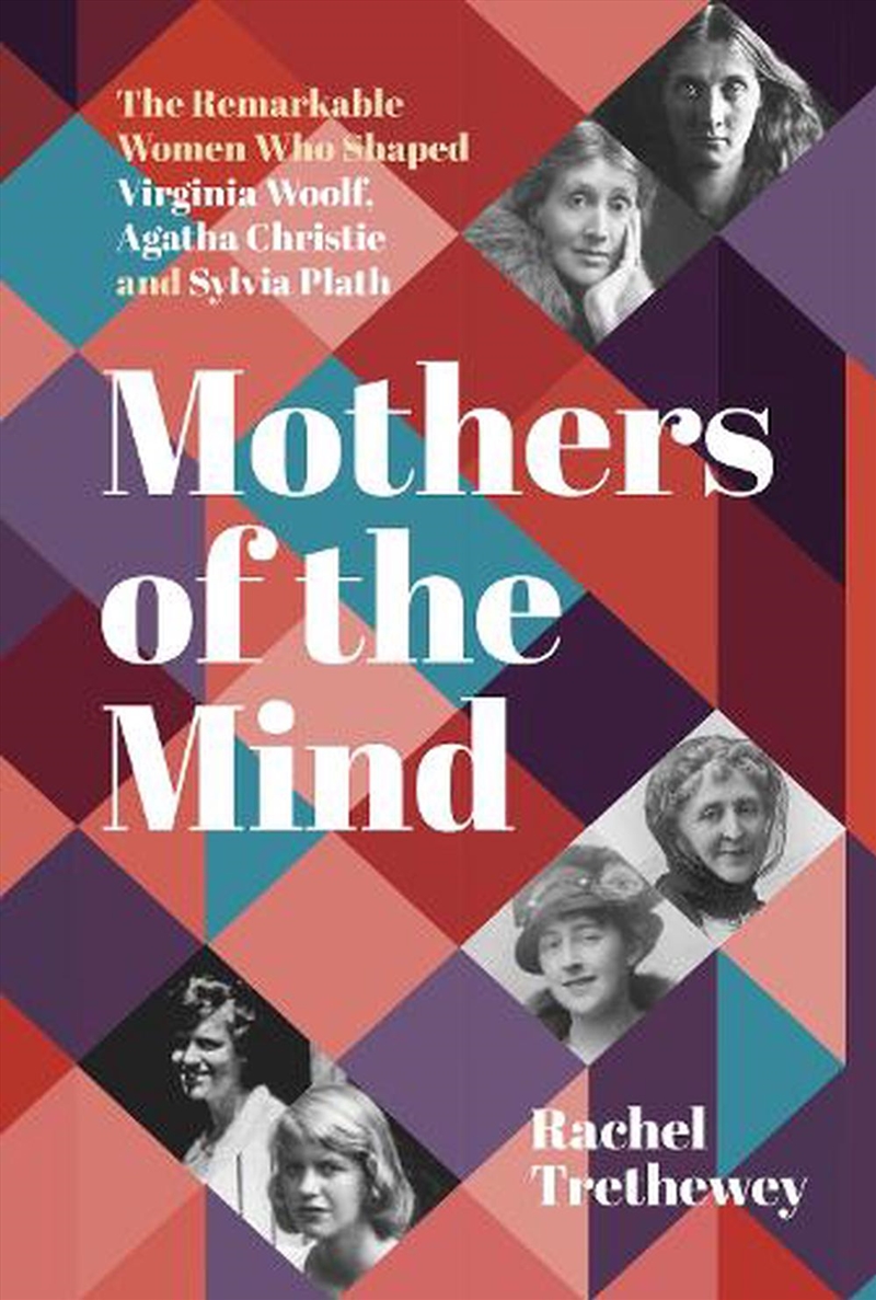 Mothers of the Mind - The Remarkable Women Who Shaped Virginia Woolf, Agatha Christie and Sylvia Pla/Product Detail/History