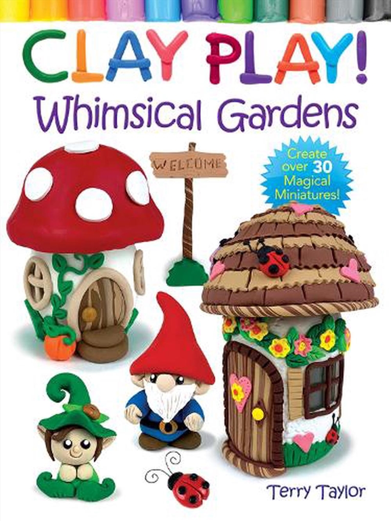 Clay Play! Whimsical Gardens - Create Over 30 Magical Miniatures!/Product Detail/Early Childhood Fiction Books