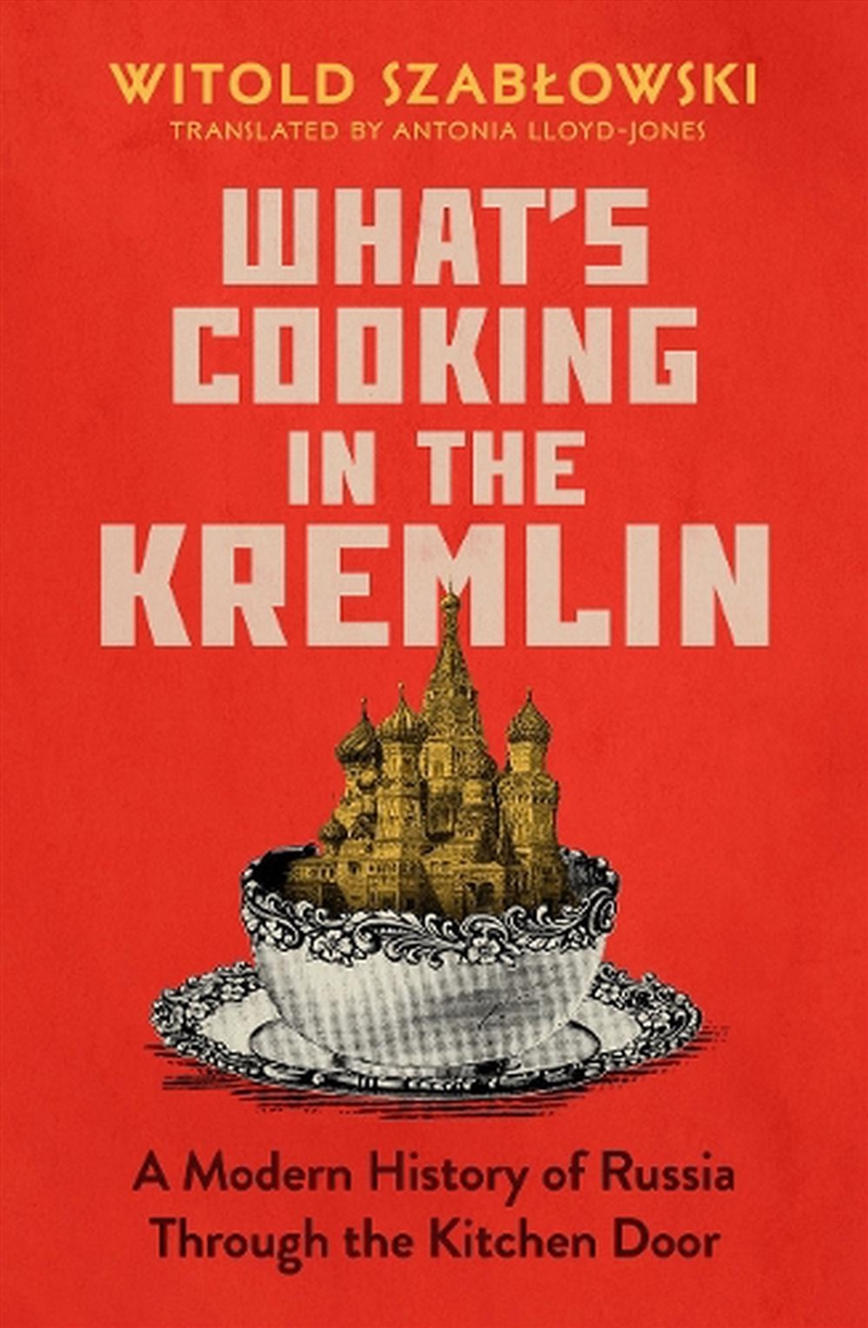 What's Cooking in the Kremlin - A Modern History of Russia Through the Kitchen Door/Product Detail/History