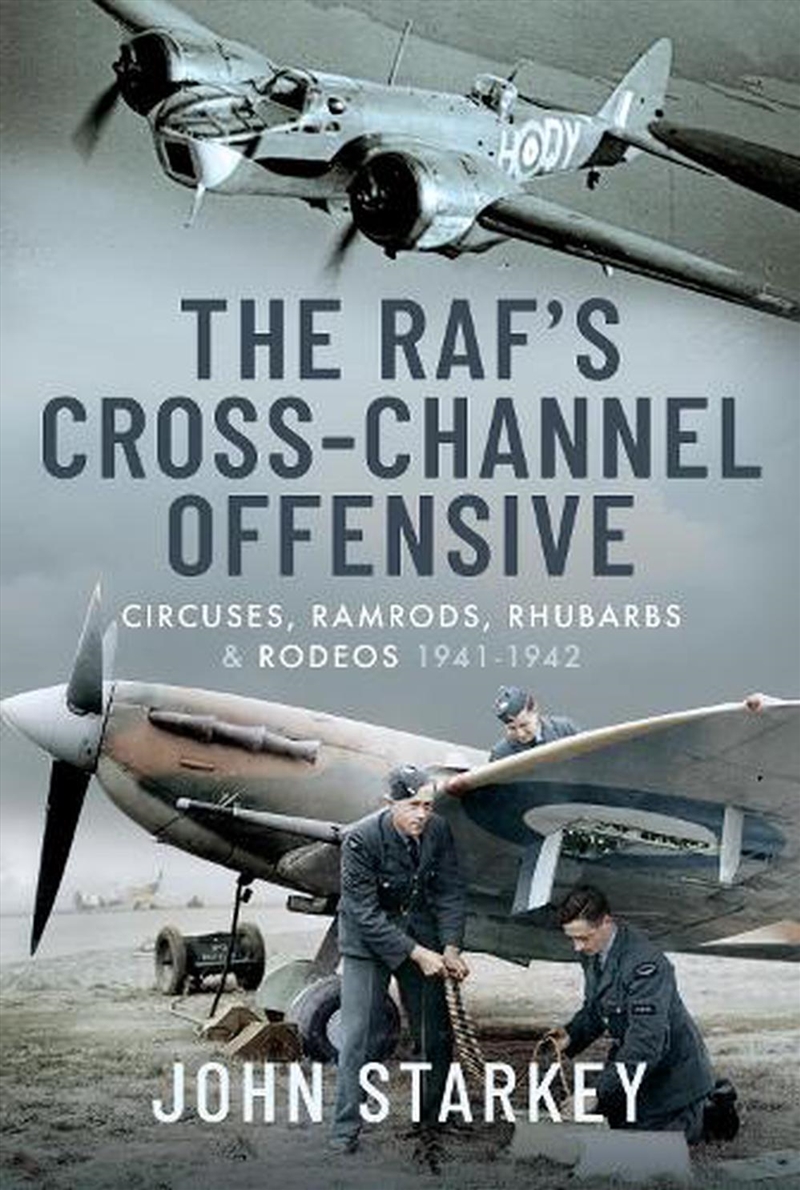 RAF's Cross-Channel Offensive - Circuses, Ramrods, Rhubarbs and Rodeos 1940-1941/Product Detail/History