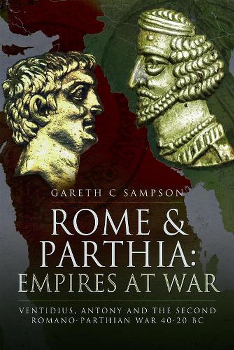 Rome and Parthia - Empires at War - Ventidius, Antony and the Second Romano-Parthian War, 40-20 BC/Product Detail/History