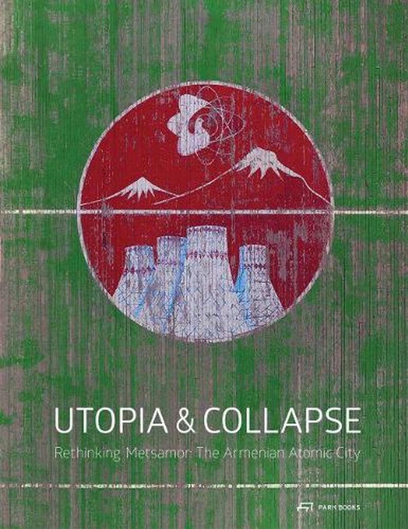 Utopia and Collapse - Rethinking Metsamor - The Armenian Atomic City/Product Detail/Reading
