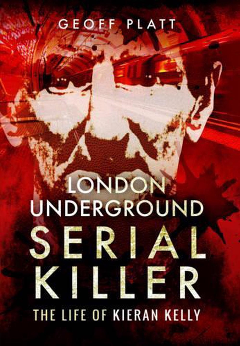 London Underground Serial Killer - The Life of Kieran Kelly/Product Detail/True Crime